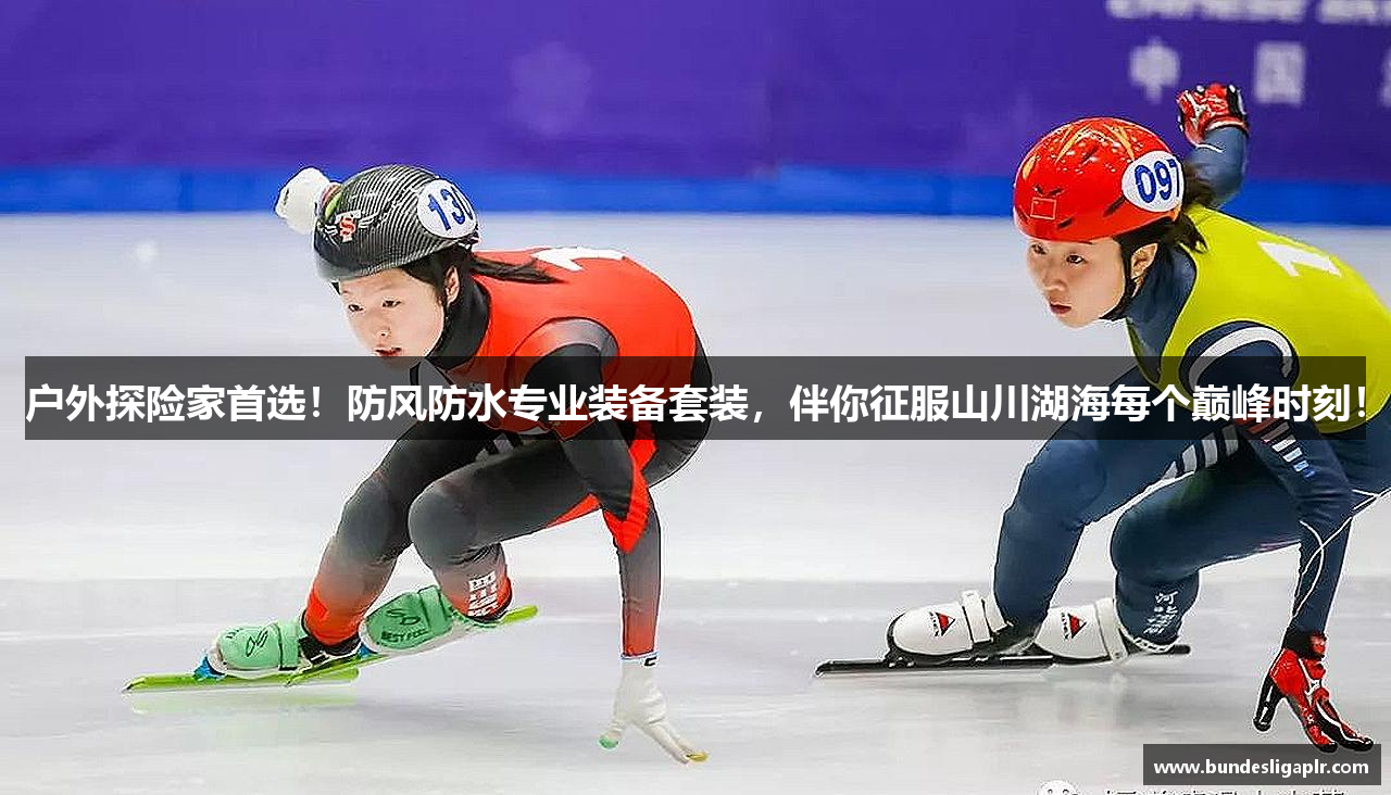 户外探险家首选！防风防水专业装备套装，伴你征服山川湖海每个巅峰时刻！